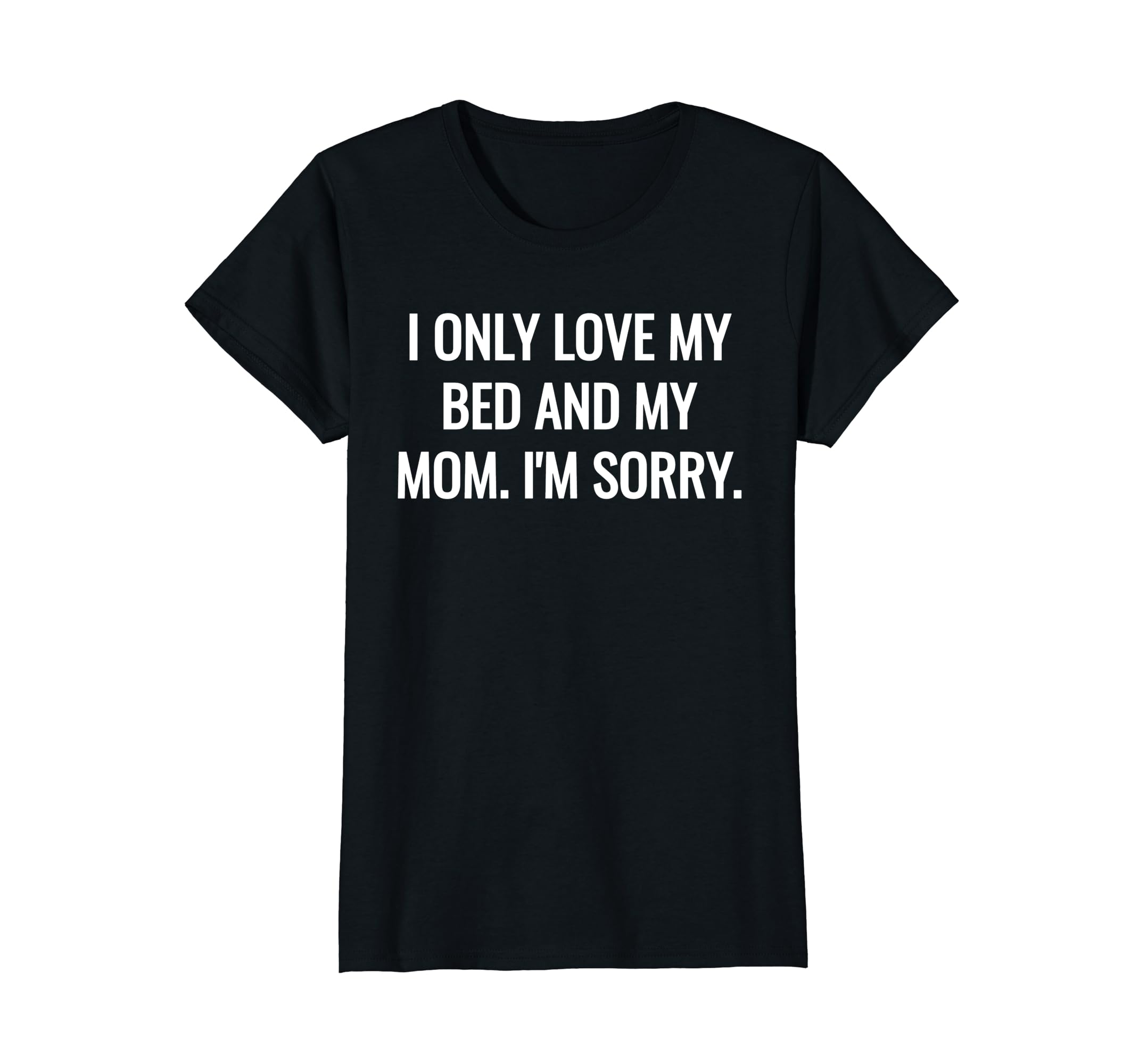 I Only Love My Bed And My Mom I’m Sorry TShirt Gift4LVS